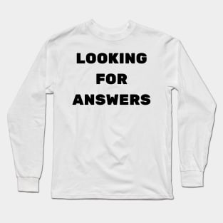 LOOKING FOR ANSWERS Long Sleeve T-Shirt